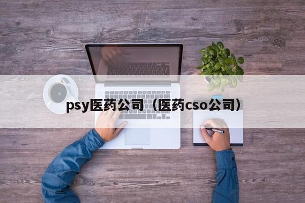 psy医药公司（医药cso公司）